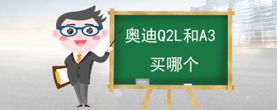 奥迪Q2L和A3买哪个 男士买奥迪Q2L女士买A3