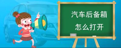 汽车后备箱怎么打开-汽车开启后备箱的方式