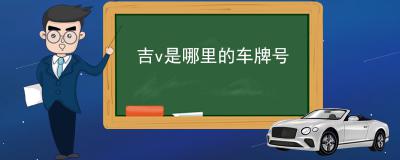 吉v是哪里的车牌号-车牌上的吉代表吉林省